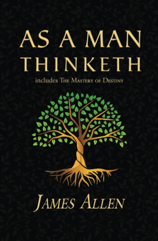 As a Man Thinketh by James Allen (includes The Mastery of Destiny)