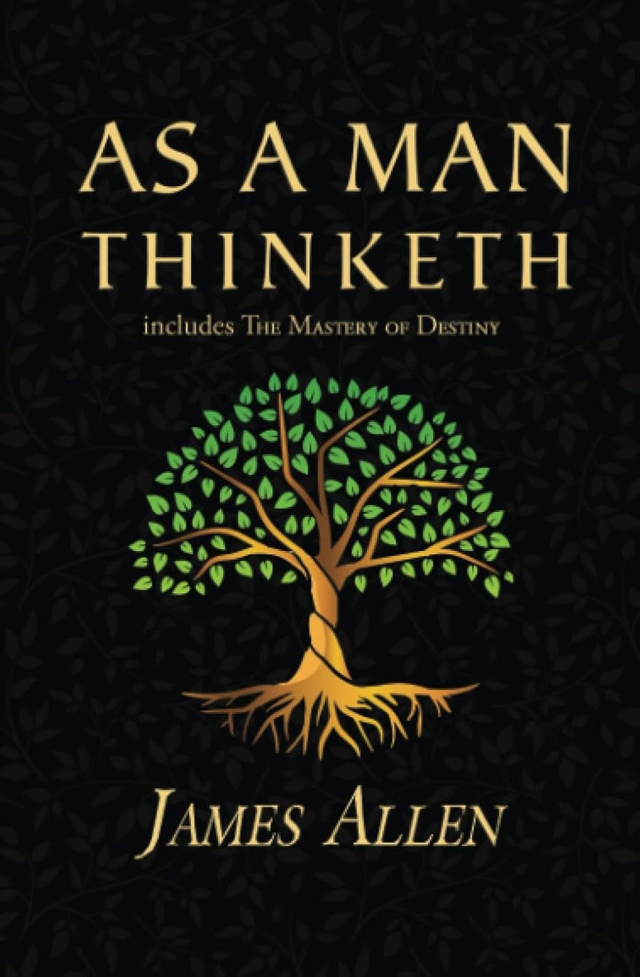 As a Man Thinketh by James Allen (includes The Mastery of Destiny)